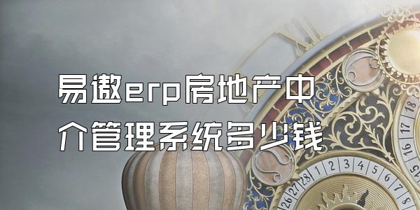 易遨erp房地产中介管理系统多少钱