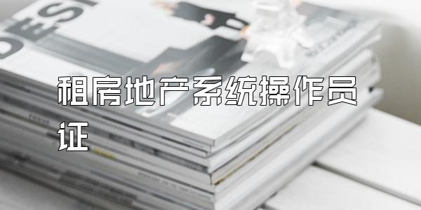 租房地产系统操作员证