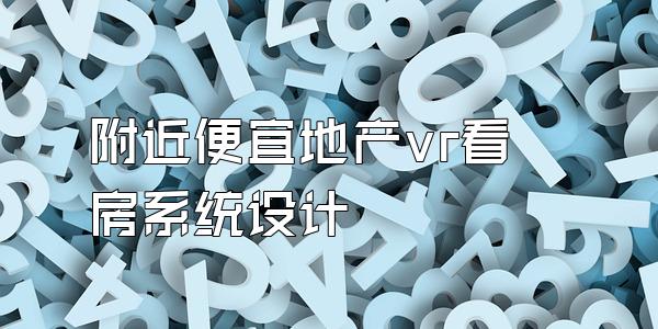 附近便宜地产vr看房系统设计