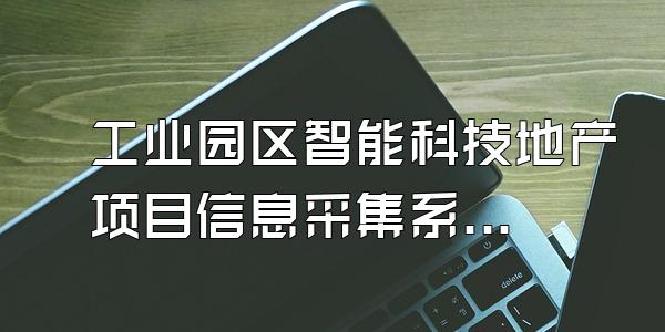 工业园区智能科技地产项目信息采集系统