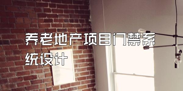 养老地产项目门禁系统设计