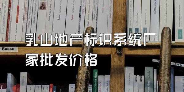 乳山地产标识系统厂家批发价格