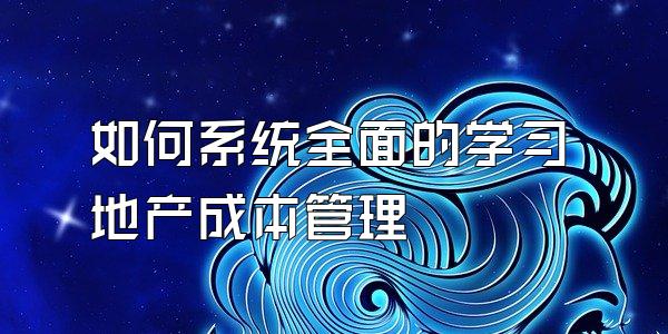 如何系统全面的学习地产成本管理