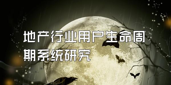 地产行业用户生命周期系统研究