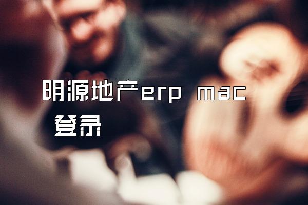 明源地产erp mac 登录