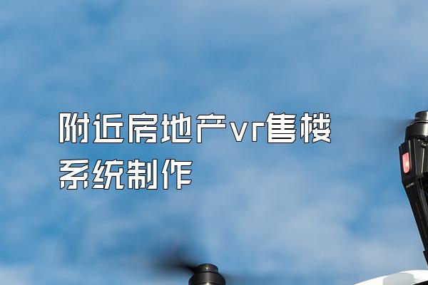 附近房地产vr售楼系统制作