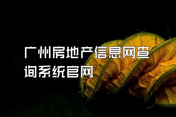 广州房地产信息网查询系统官网