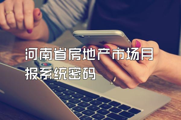 河南省房地产市场月报系统密码