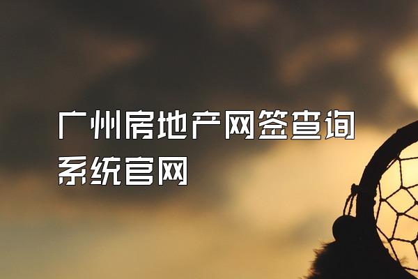 广州房地产网签查询系统官网